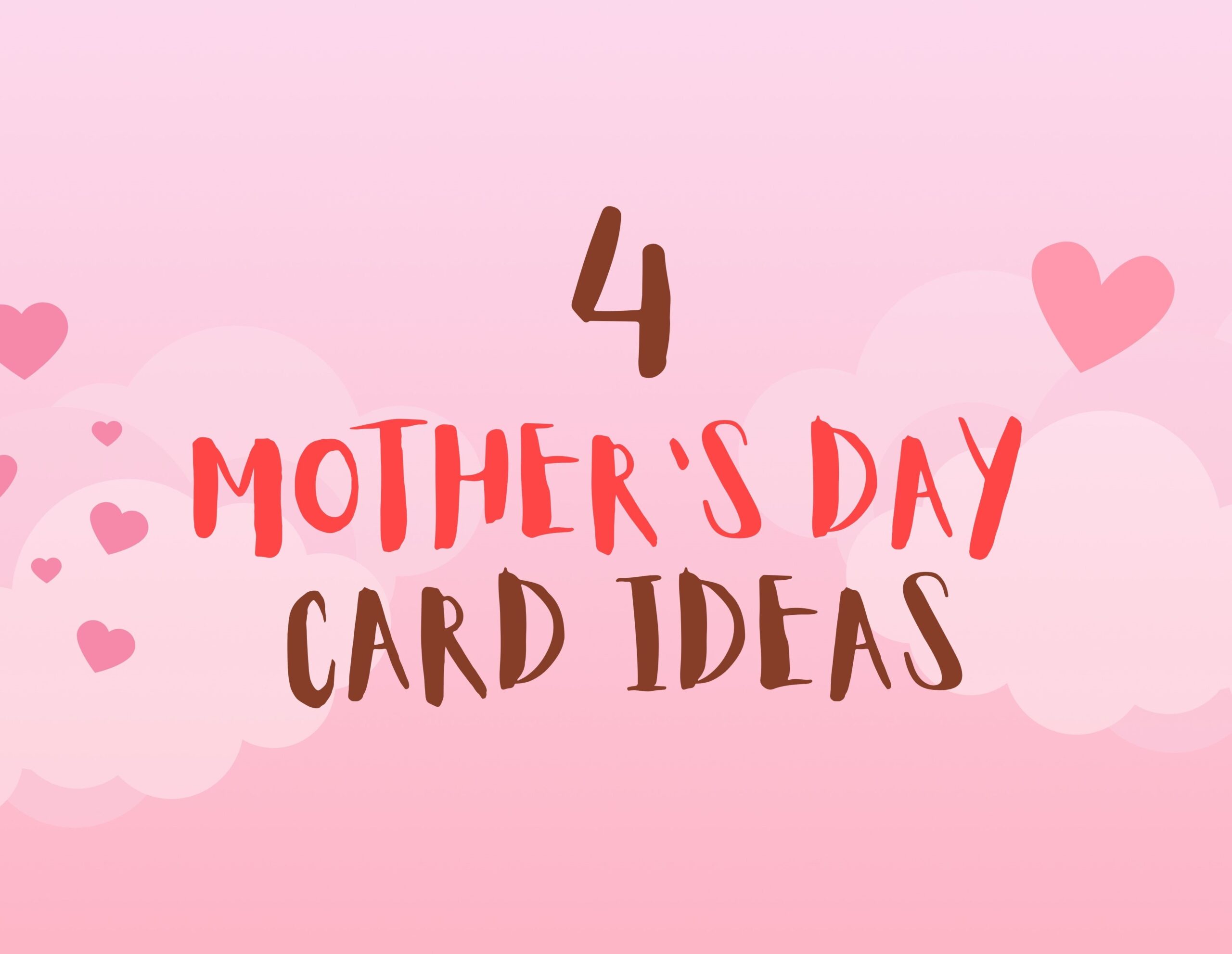 4 Mother’s Day Card Ideas