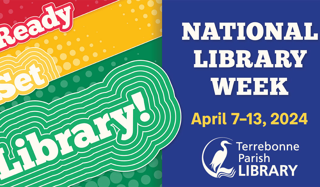 Celebrate National Library Week April 7-13, 2024 at Terrebonne Parish Library